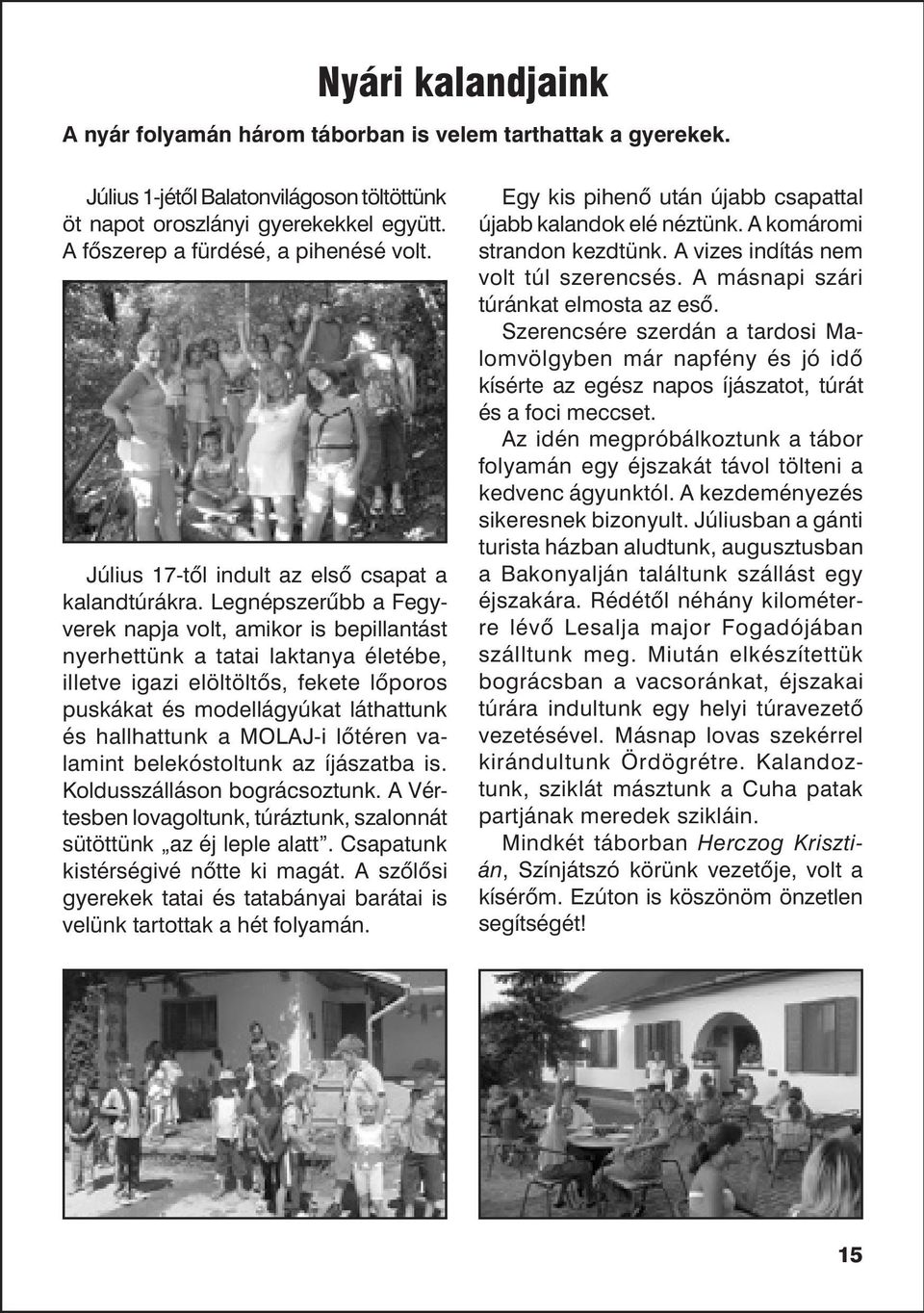 Legnépszerûbb a Fegyverek napja volt, amikor is bepillantást nyerhettünk a tatai laktanya életébe, illetve igazi elöltöltõs, fekete lõporos puskákat és modellágyúkat láthattunk és hallhattunk a