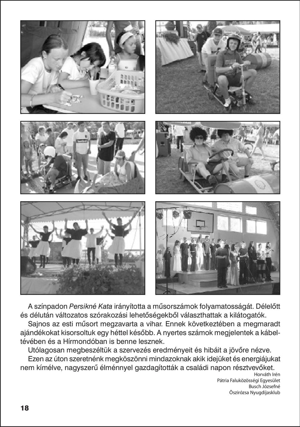 A nyertes számok megjelentek a kábeltévében és a Hírmondóban is benne lesznek. Utólagosan megbeszéltük a szervezés eredményeit és hibáit a jövõre nézve.