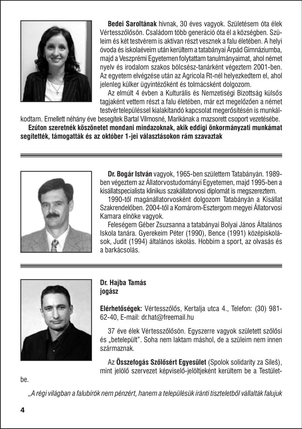2001-ben. Az egyetem elvégzése után az Agricola Rt-nél helyezkedtem el, ahol jelenleg külker ügyintézõként és tolmácsként dolgozom.