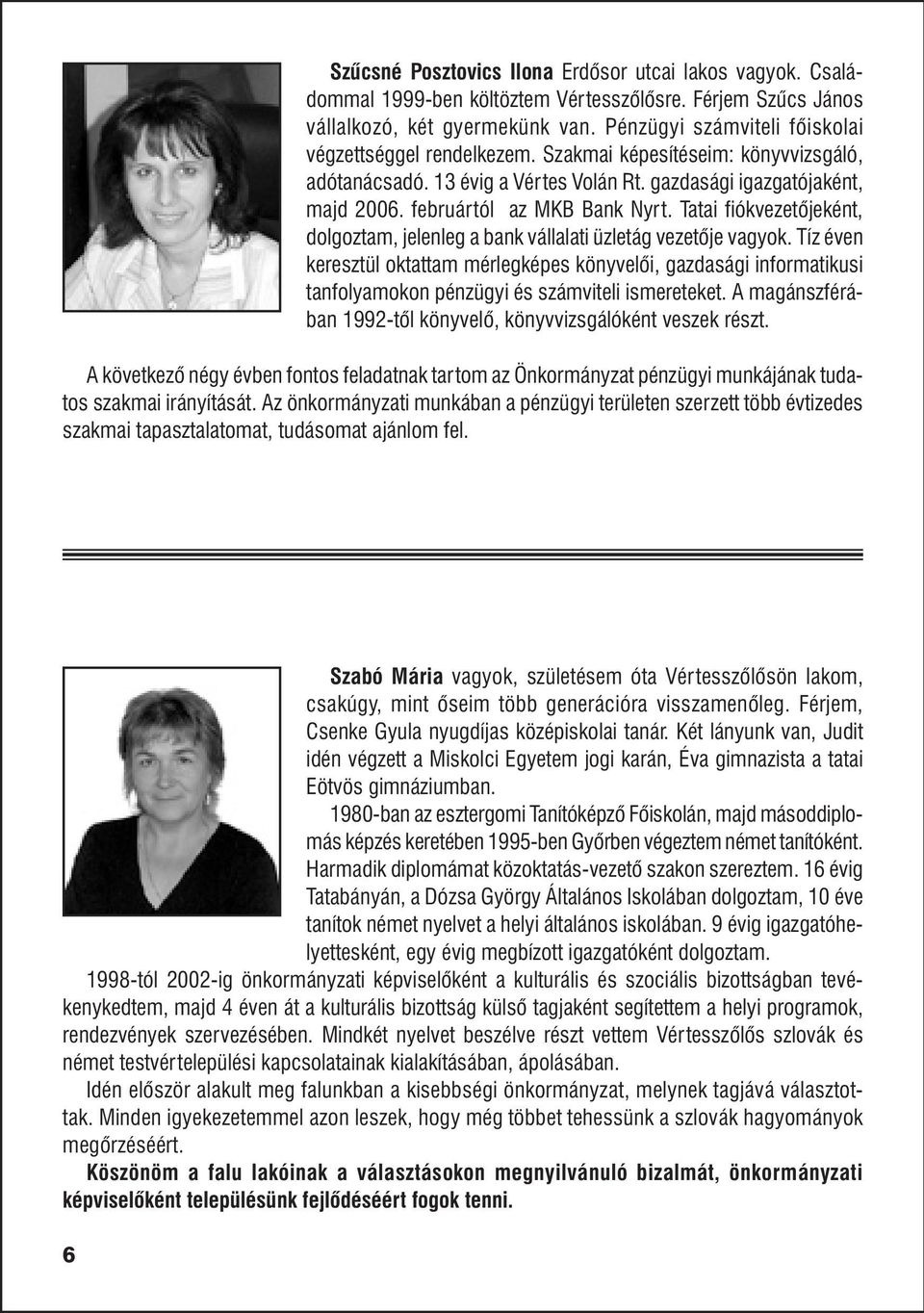 Tatai fiókvezetõjeként, dolgoztam, jelenleg a bank vállalati üzletág vezetõje vagyok.