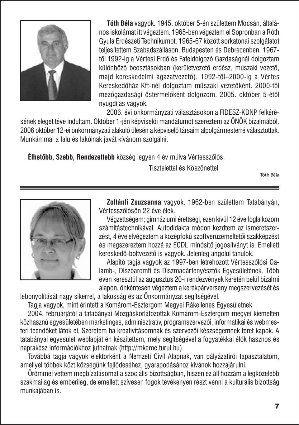 1967- tõl 1992-ig a Vértesi Erdõ és Fafeldolgozó Gazdaságnál dolgoztam különbözõ beosztásokban (kerületvezetõ erdész, mûszaki vezetõ, majd kereskedelmi ágazatvezetõ).