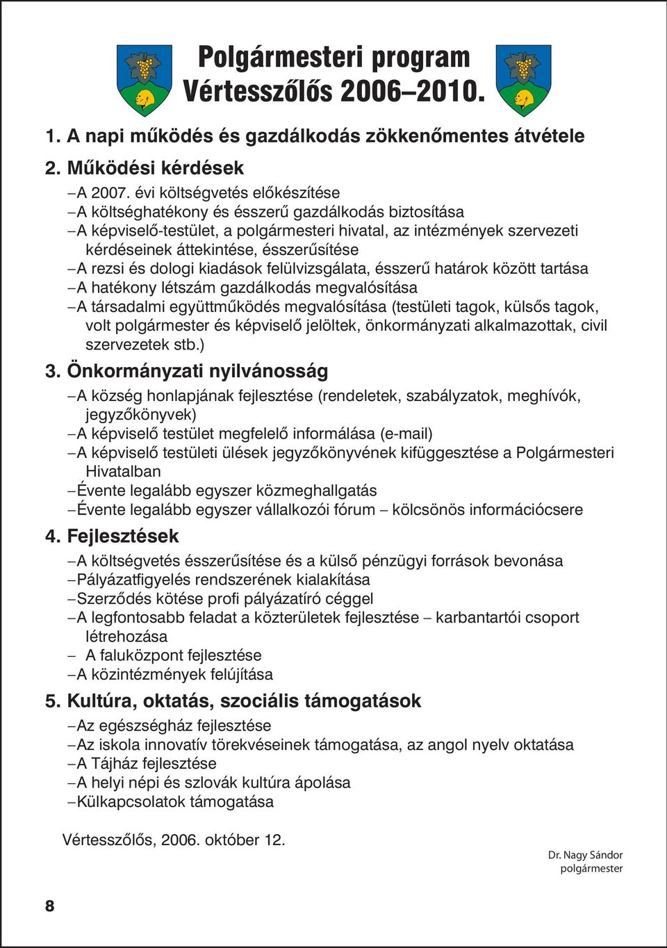 rezsi és dologi kiadások felülvizsgálata, ésszerû határok között tartása A hatékony létszám gazdálkodás megvalósítása A társadalmi együttmûködés megvalósítása (testületi tagok, külsõs tagok, volt