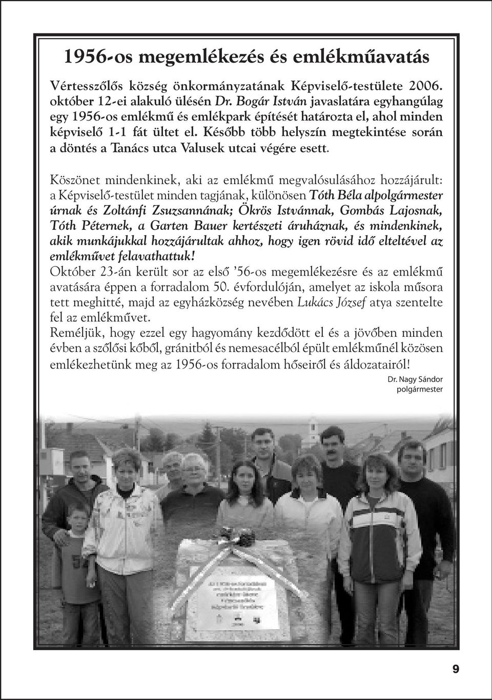 Késõbb több helyszín megtekintése során a döntés a Tanács utca Valusek utcai végére esett.