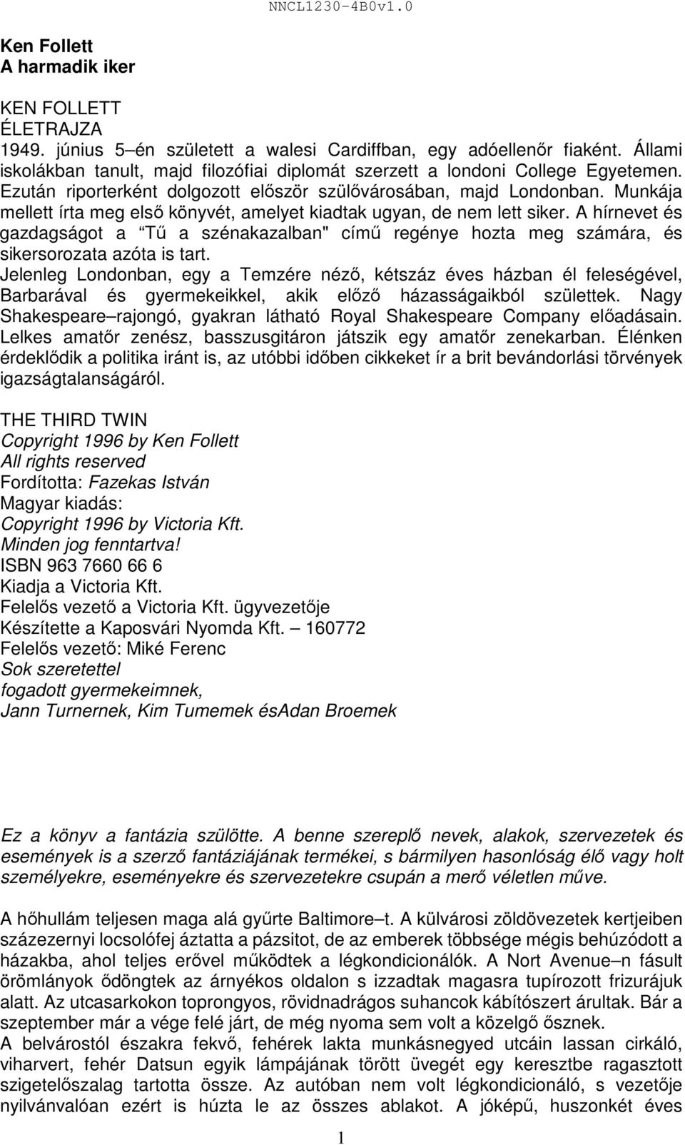 Munkája mellett írta meg első könyvét, amelyet kiadtak ugyan, de nem lett siker. A hírnevet és gazdagságot a Tű a szénakazalban" című regénye hozta meg számára, és sikersorozata azóta is tart.