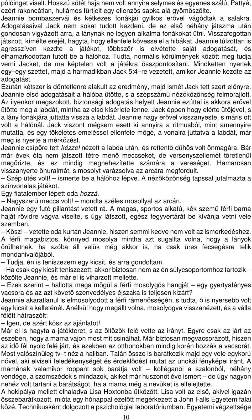 Adogatásaival Jack nem sokat tudott kezdeni, de az első néhány játszma után gondosan vigyázott arra, a lánynak ne legyen alkalma fonákokat ütni.