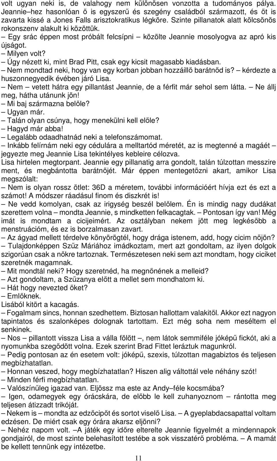 Egy srác éppen most próbált felcsípni közölte Jeannie mosolyogva az apró kis újságot. Milyen volt? Úgy nézett ki, mint Brad Pitt, csak egy kicsit magasabb kiadásban.