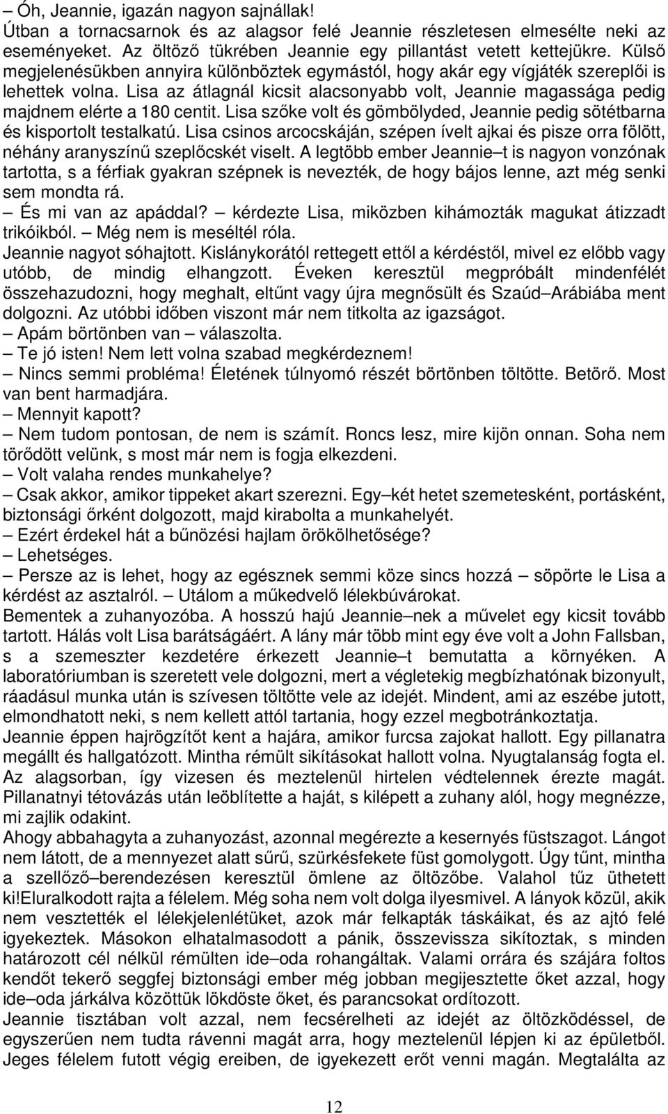 Lisa szőke volt és gömbölyded, Jeannie pedig sötétbarna és kisportolt testalkatú. Lisa csinos arcocskáján, szépen ívelt ajkai és pisze orra fölött, néhány aranyszínű szeplőcskét viselt.