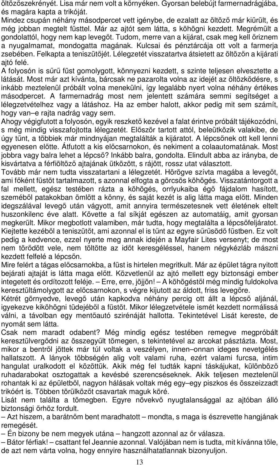 Megrémült a gondolattól, hogy nem kap levegőt. Tudom, merre van a kijárat, csak meg kell őriznem a nyugalmamat, mondogatta magának. Kulcsai és pénztárcája ott volt a farmerja zsebében.