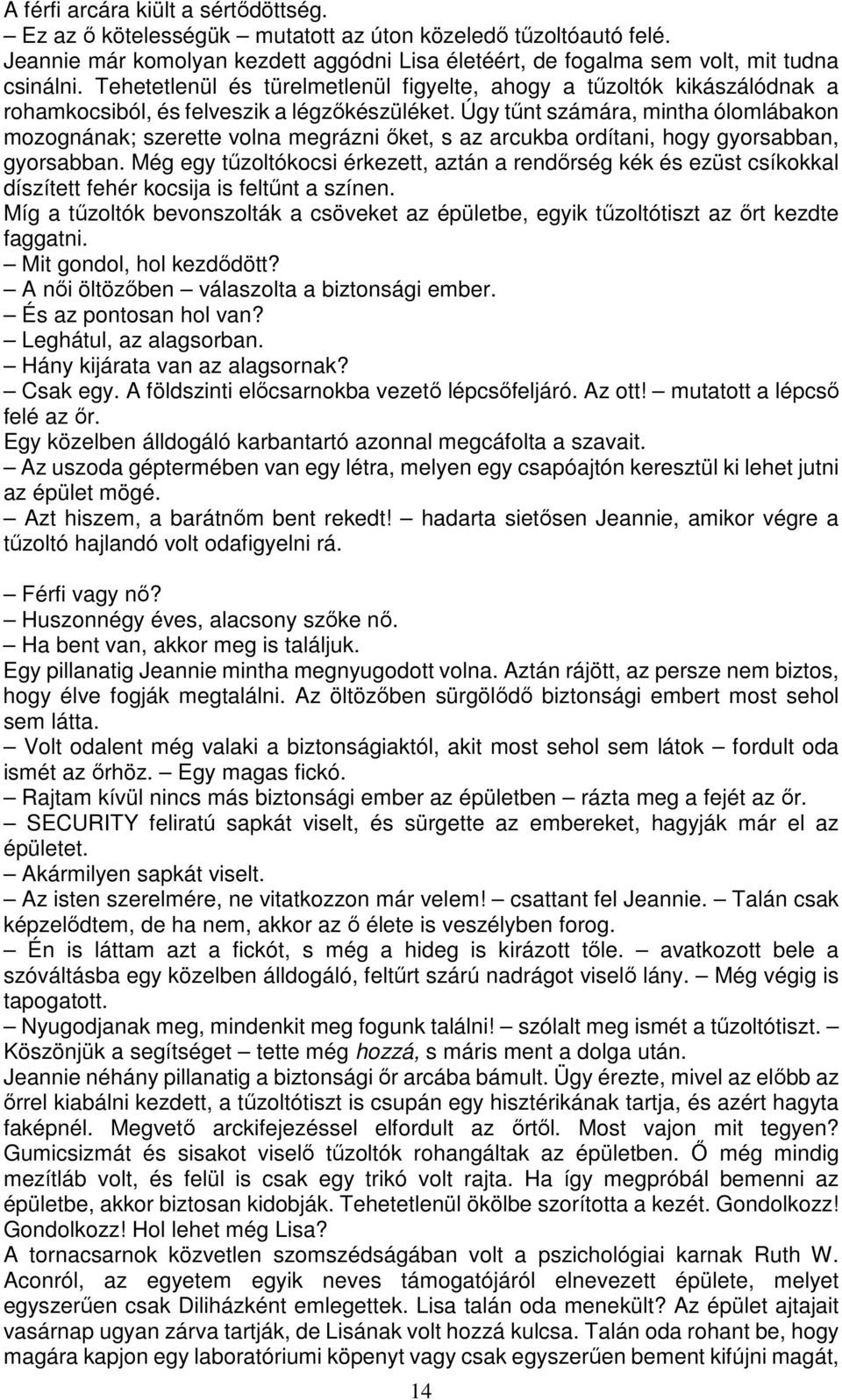 Úgy tűnt számára, mintha ólomlábakon mozognának; szerette volna megrázni őket, s az arcukba ordítani, hogy gyorsabban, gyorsabban.