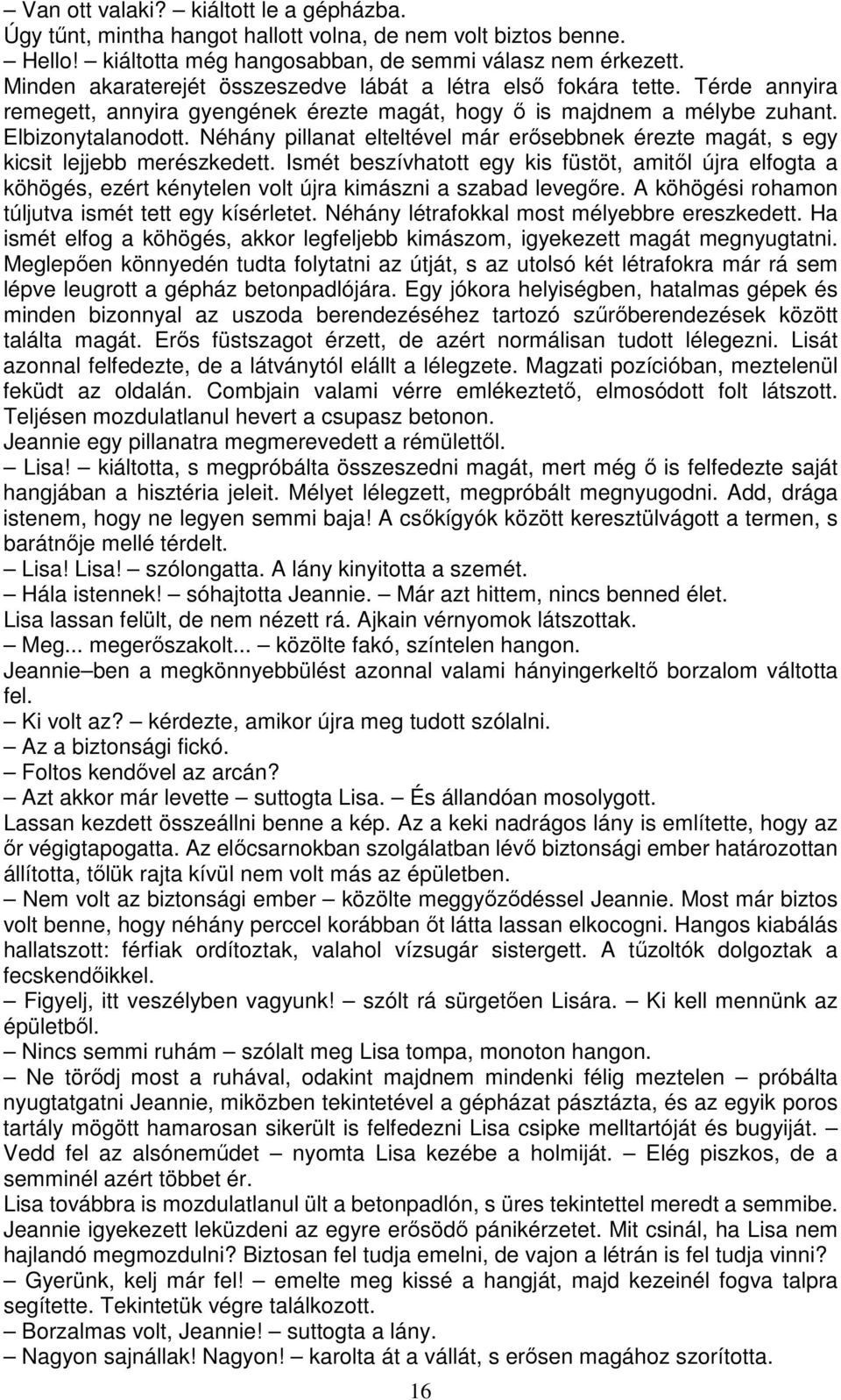 Néhány pillanat elteltével már erősebbnek érezte magát, s egy kicsit lejjebb merészkedett.