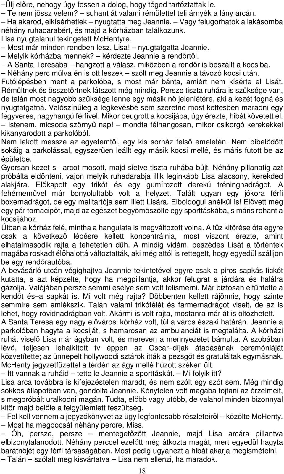 Melyik kórházba mennek? kérdezte Jeannie a rendőrtől. A Santa Teresába hangzott a válasz, miközben a rendőr is beszállt a kocsiba.