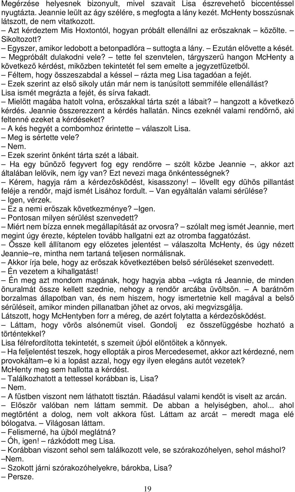 tette fel szenvtelen, tárgyszerű hangon McHenty a következő kérdést, miközben tekintetét fel sem emelte a jegyzetfüzetből. Féltem, hogy összeszabdal a késsel rázta meg Lisa tagadóan a fejét.
