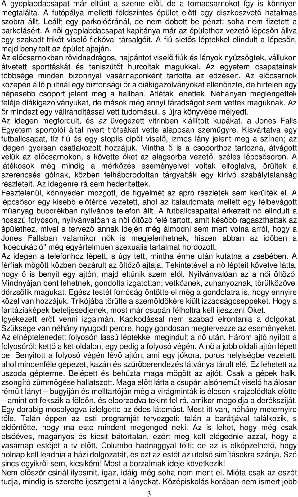 A fiú sietős léptekkel elindult a lépcsőn, majd benyitott az épület ajtaján.