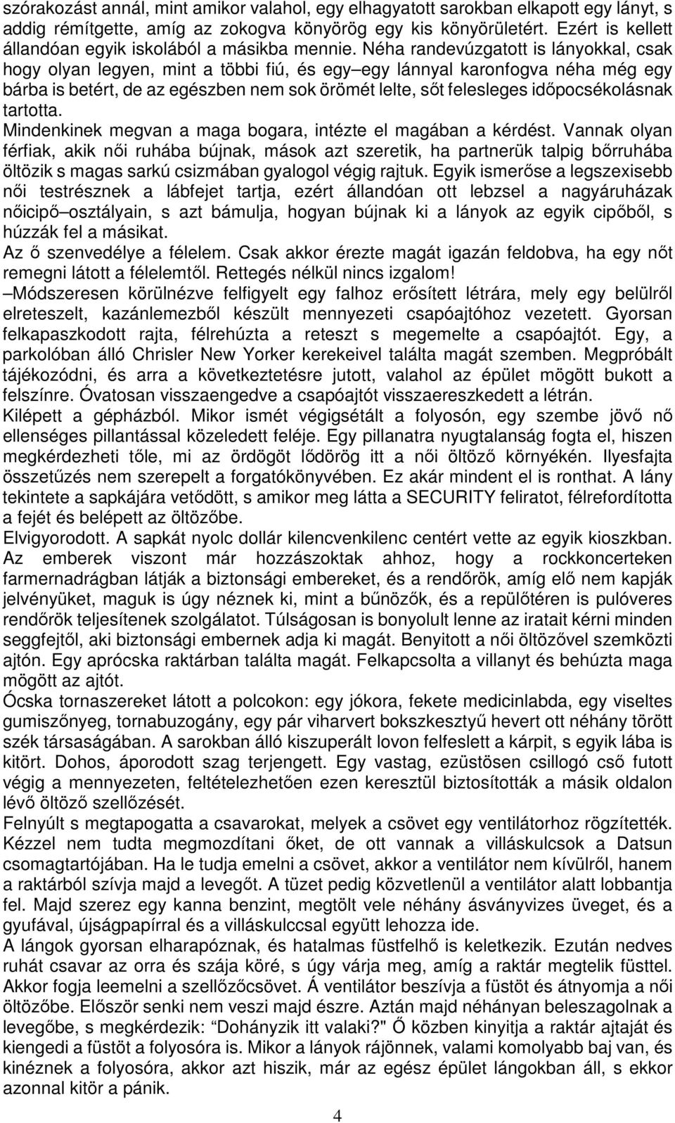 Néha randevúzgatott is lányokkal, csak hogy olyan legyen, mint a többi fiú, és egy egy lánnyal karonfogva néha még egy bárba is betért, de az egészben nem sok örömét lelte, sőt felesleges