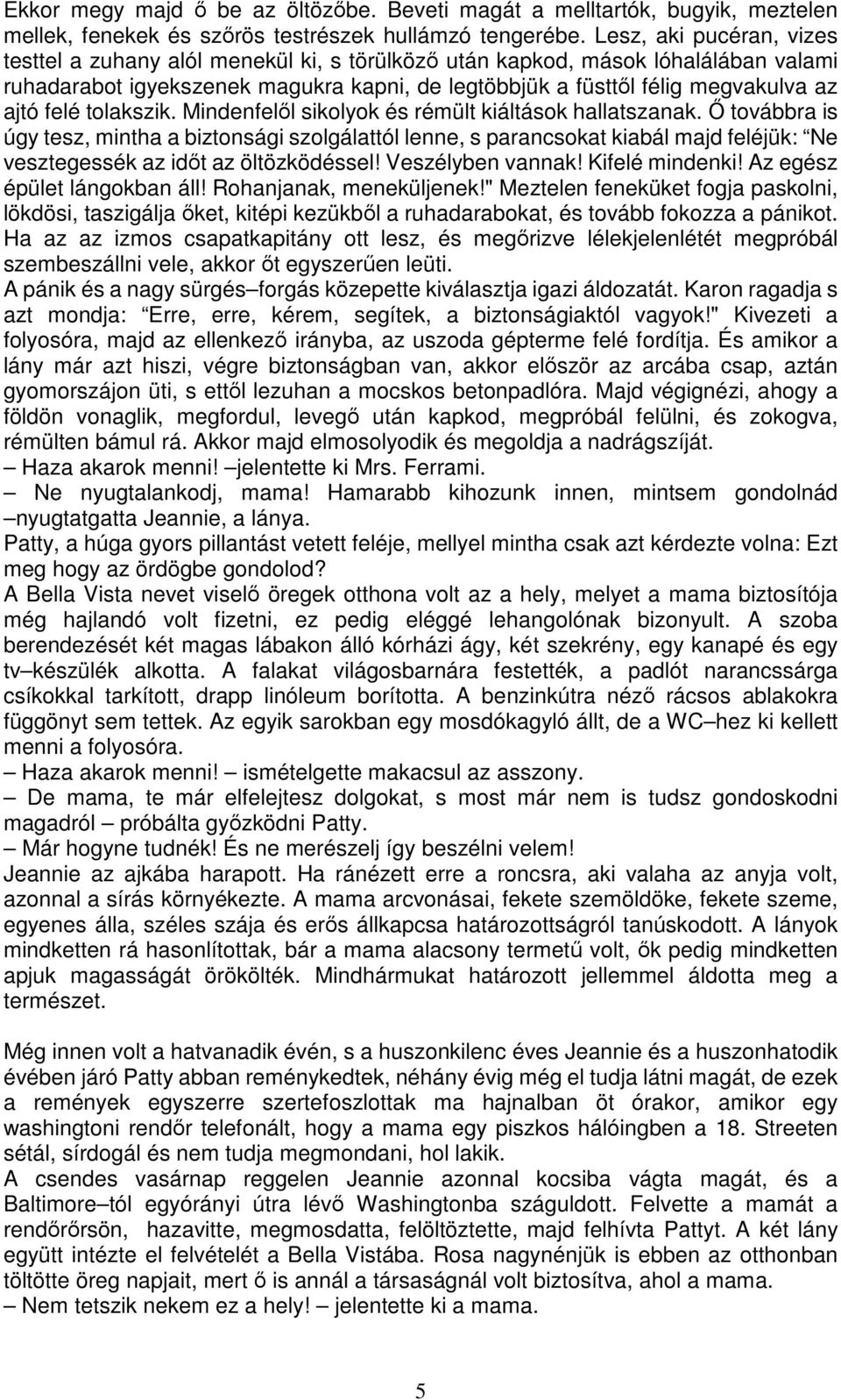 felé tolakszik. Mindenfelől sikolyok és rémült kiáltások hallatszanak.