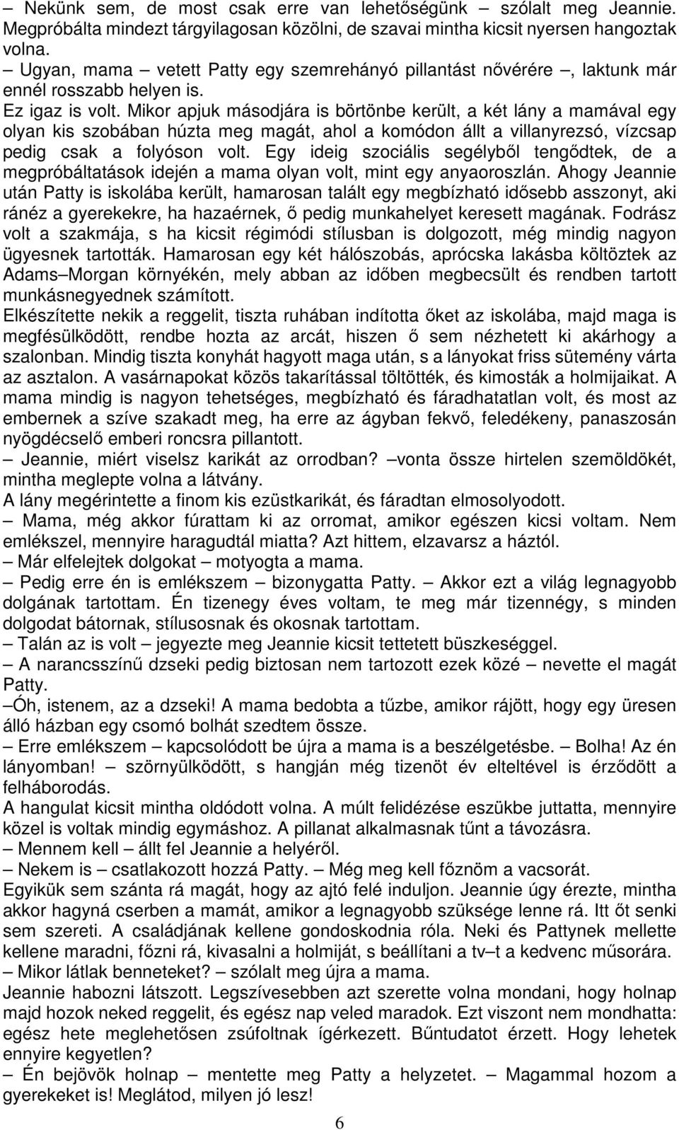 Mikor apjuk másodjára is börtönbe került, a két lány a mamával egy olyan kis szobában húzta meg magát, ahol a komódon állt a villanyrezsó, vízcsap pedig csak a folyóson volt.