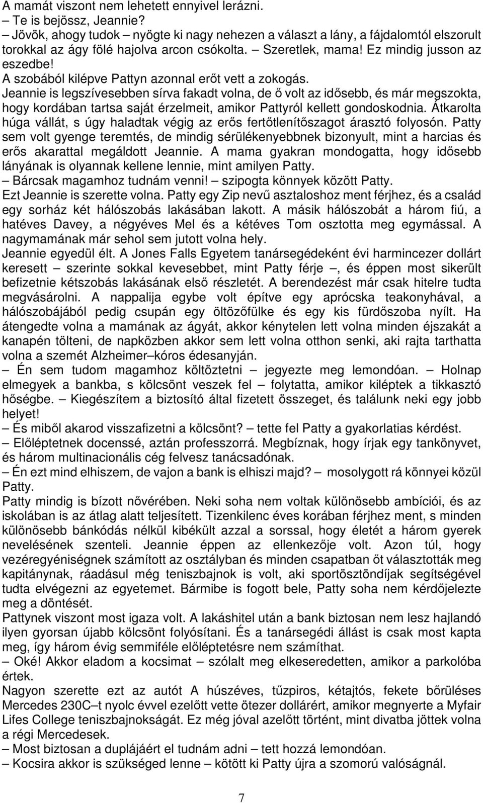Jeannie is legszívesebben sírva fakadt volna, de ő volt az idősebb, és már megszokta, hogy kordában tartsa saját érzelmeit, amikor Pattyról kellett gondoskodnia.
