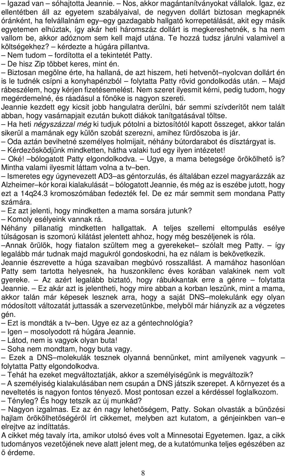 akár heti háromszáz dollárt is megkereshetnék, s ha nem vallom be, akkor adóznom sem kell majd utána. Te hozzá tudsz járulni valamivel a költségekhez? kérdezte a húgára pillantva.