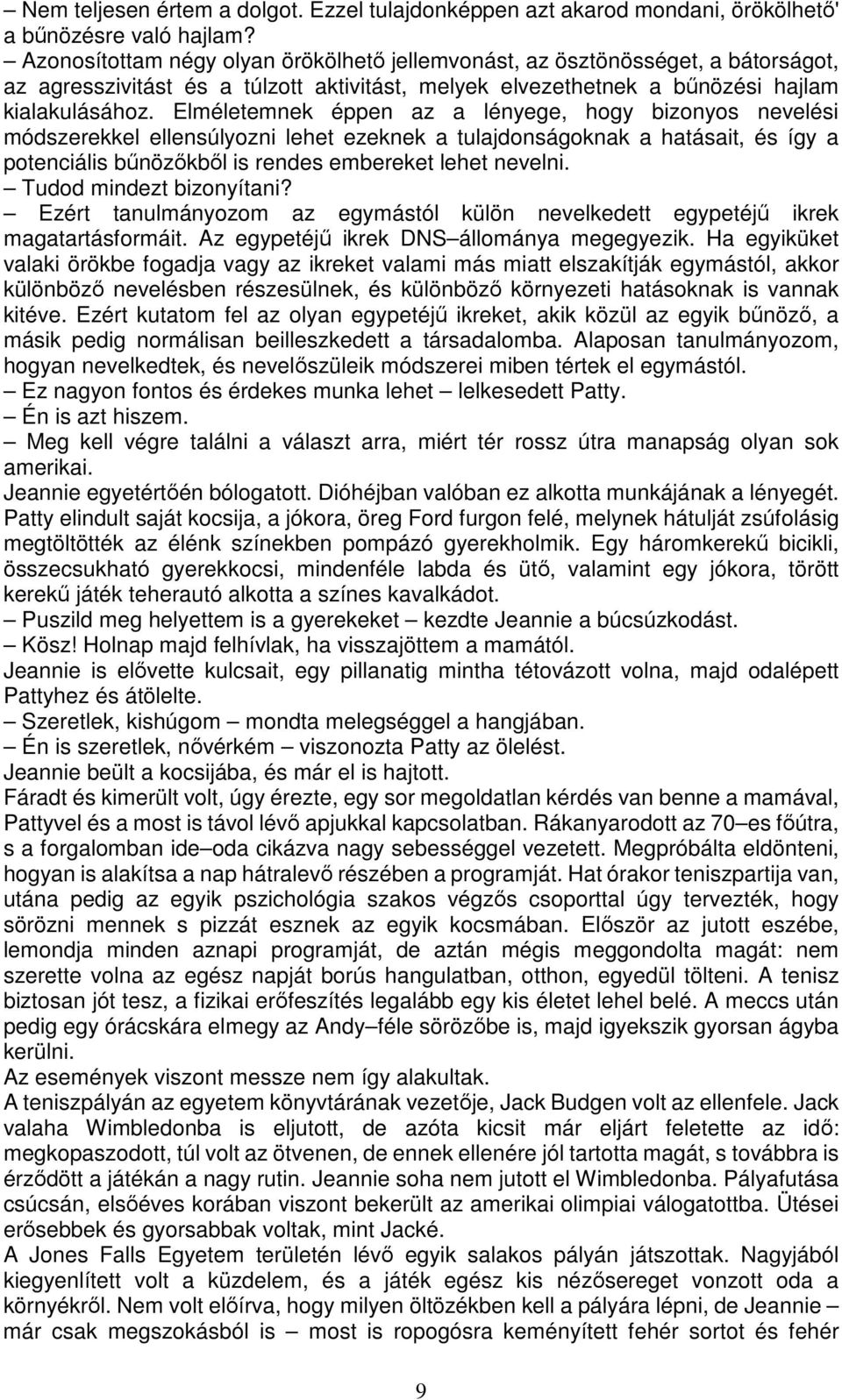 Elméletemnek éppen az a lényege, hogy bizonyos nevelési módszerekkel ellensúlyozni lehet ezeknek a tulajdonságoknak a hatásait, és így a potenciális bűnözőkből is rendes embereket lehet nevelni.
