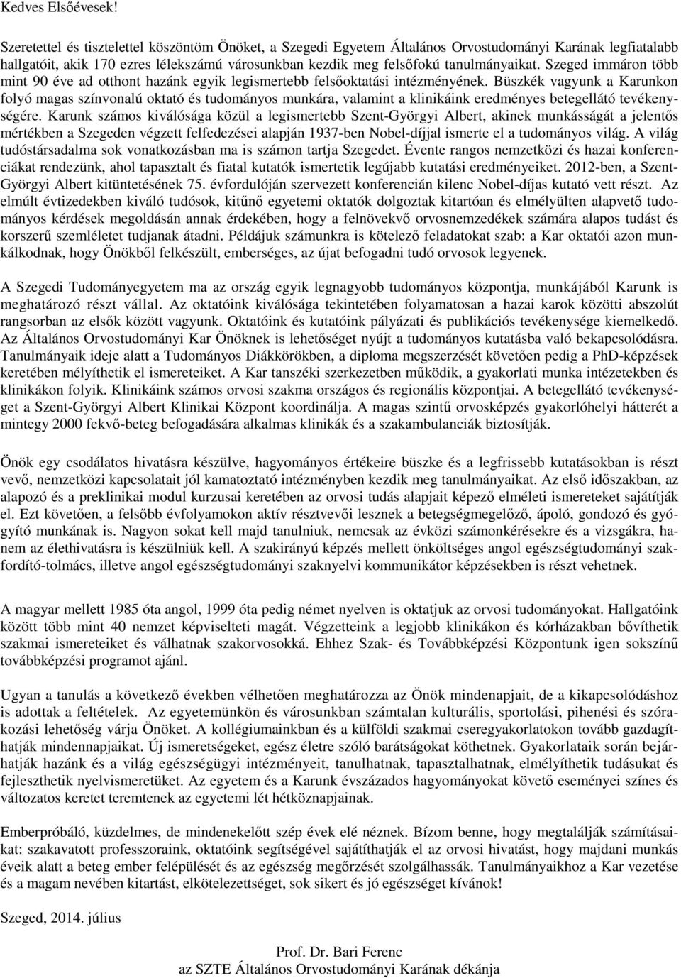Szeged immáron több mint 90 éve ad otthont hazánk egyik legismertebb felsőoktatási intézményének.