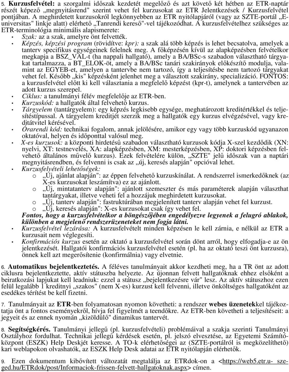 A kurzusfelvételhez szükséges az ETR-terminológia minimális alapismerete: Szak: az a szak, amelyre önt felvették.