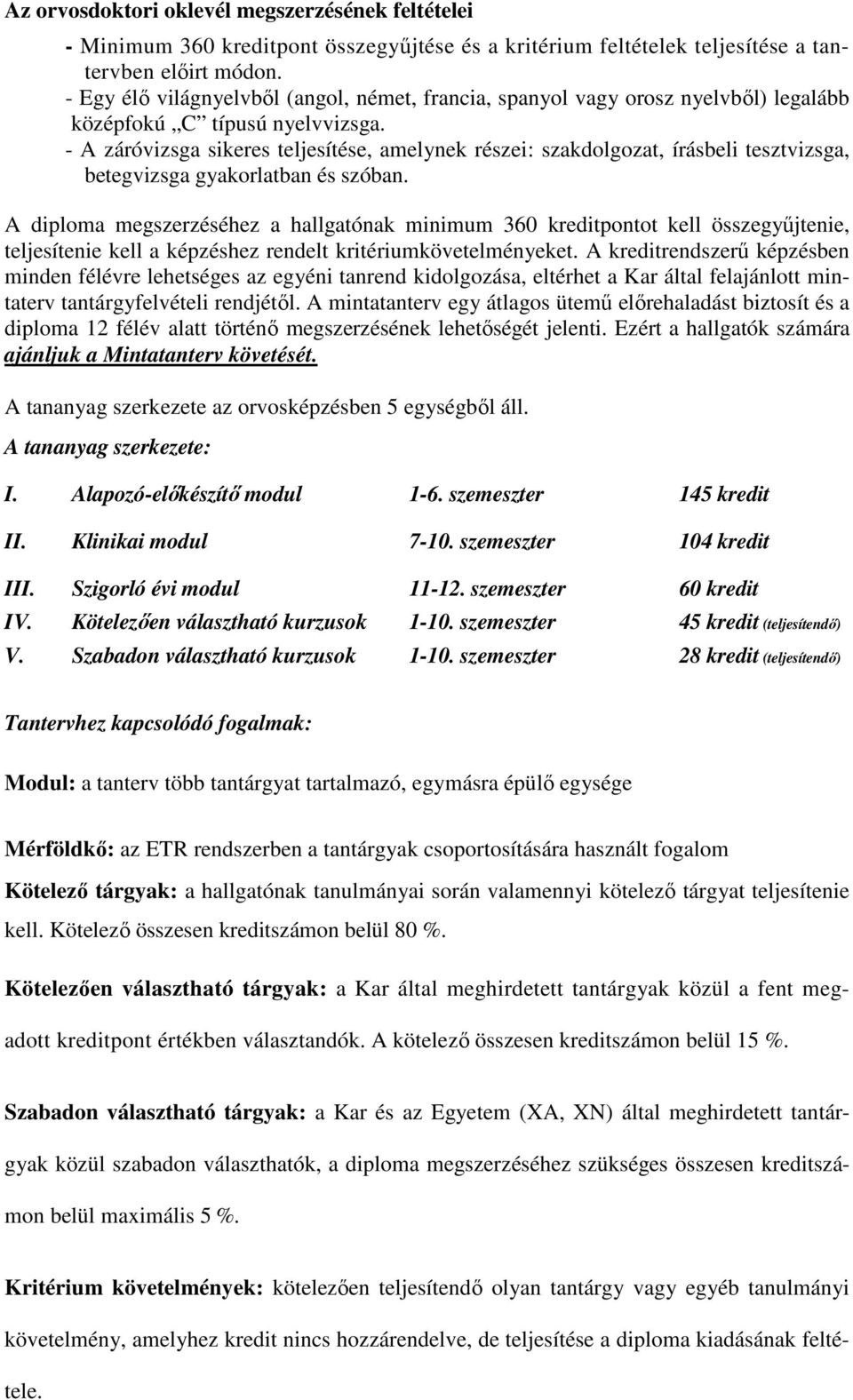 - A záróvizsga sikeres teljesítése, amelynek részei: szakdolgozat, írásbeli tesztvizsga, betegvizsga ban és szóban.