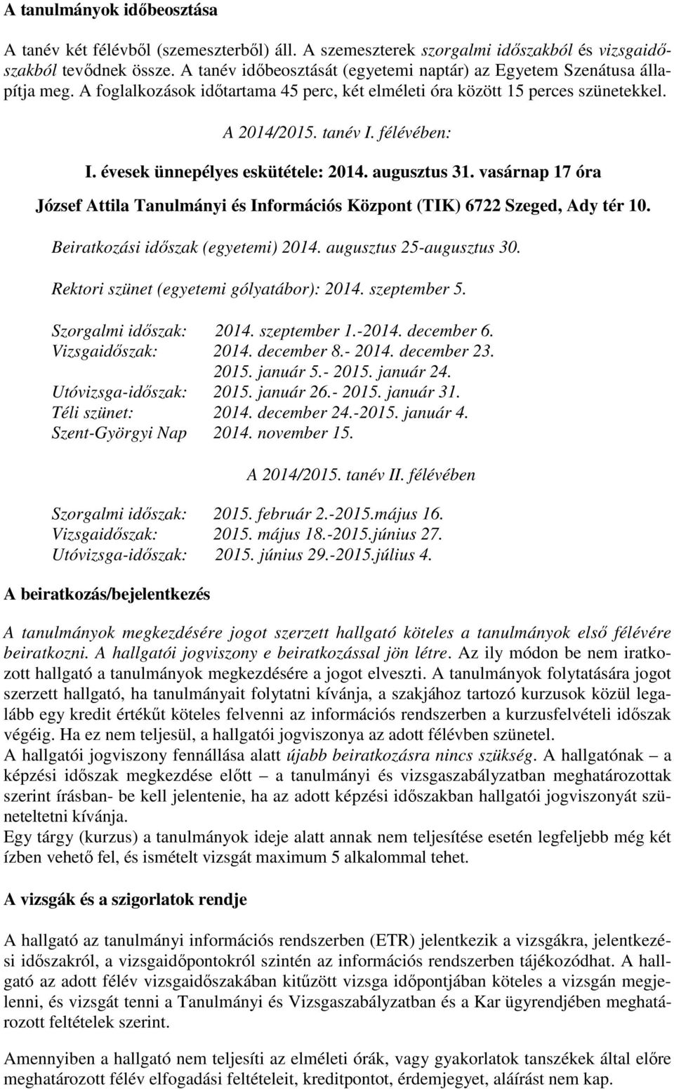 évesek ünnepélyes eskütétele: 2014. augusztus 31. vasárnap 17 óra József Attila Tanulmányi és Információs Központ (TIK) 6722 Szeged, Ady tér 10. Beiratkozási időszak (egyetemi) 2014.