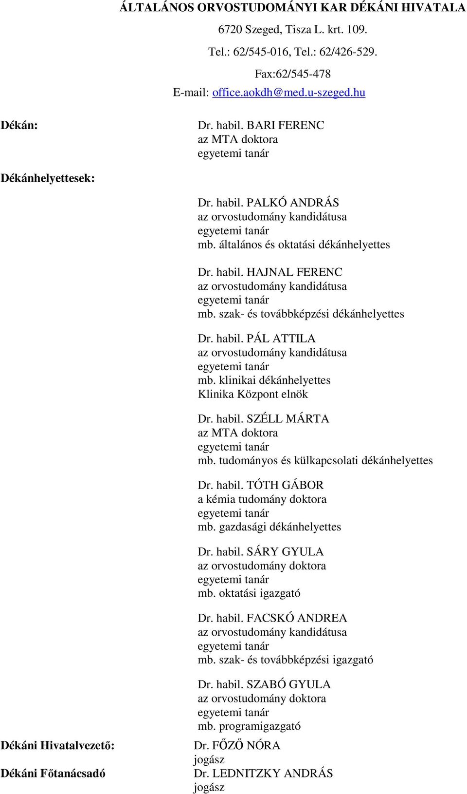 szak- és továbbképzési dékánhelyettes Dr. habil. PÁL ATTILA az orvostudomány kandidátusa mb. klinikai dékánhelyettes Klinika Központ elnök Dr. habil. SZÉLL MÁRTA az MTA doktora mb.