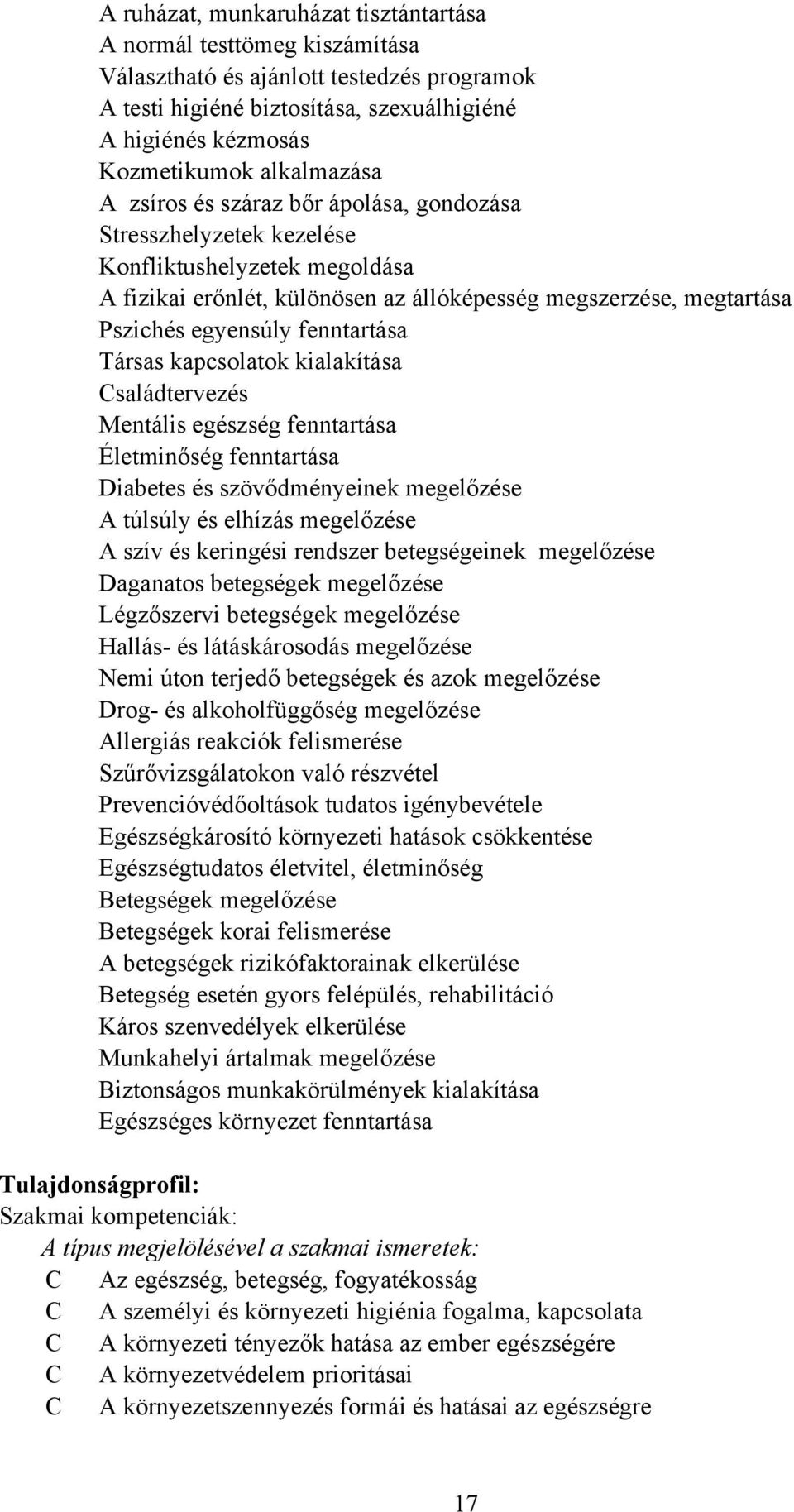 Társas kapcsolatok kialakítása saládtervezés Mentális egészség fenntartása Életminőség fenntartása Diabetes és szövődményeinek megelőzése túlsúly és elhízás megelőzése szív és keringési rendszer