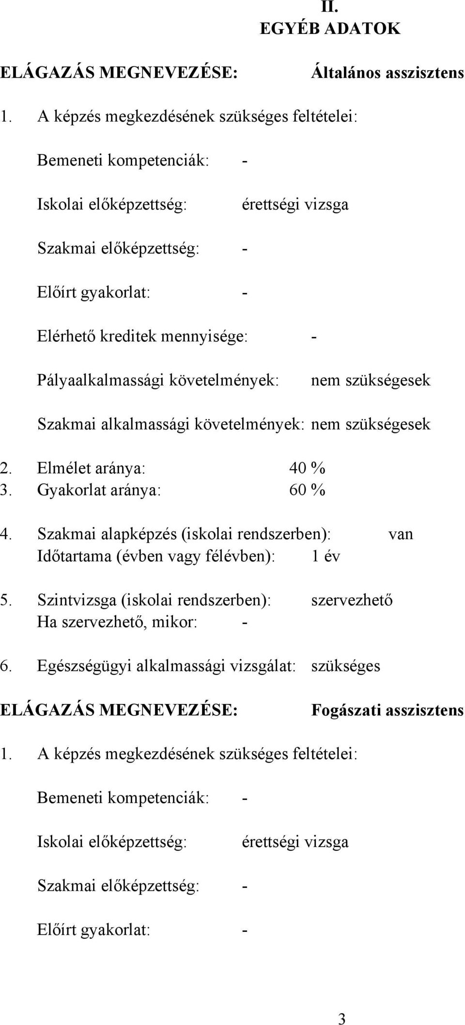 Pályaalkalmassági követelmények: nem szükségesek Szakmai alkalmassági követelmények: nem szükségesek 2. Elmélet aránya: 40 % 3. Gyakorlat aránya: 60 % 4.