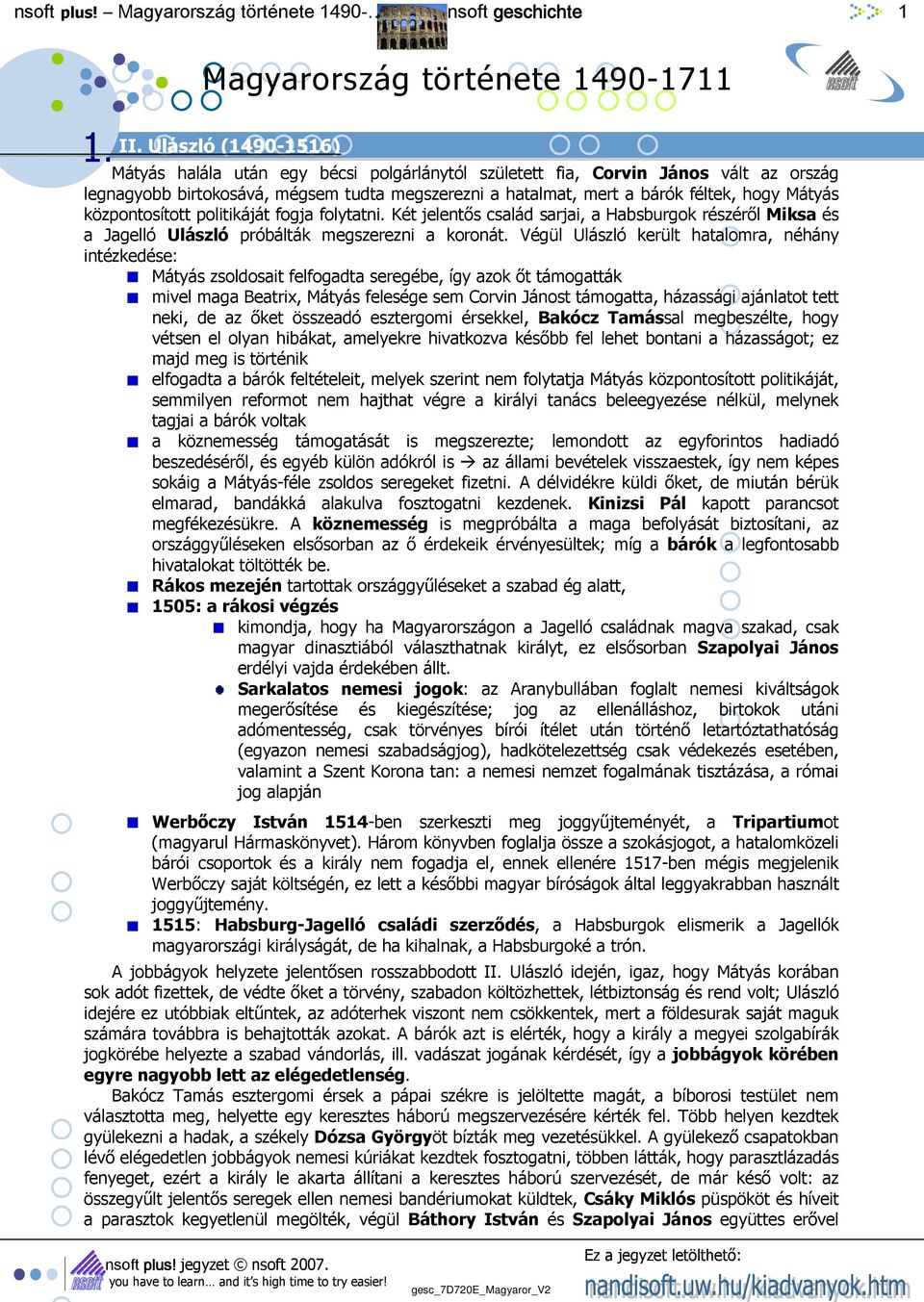 központosított politikáját fogja folytatni. Két jelentıs család sarjai, a Habsburgok részérıl Miksa és a Jagelló Ulászló próbálták megszerezni a koronát.