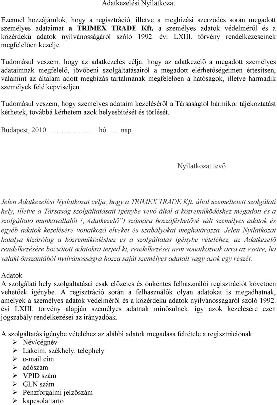 Tudomásul veszem, hogy az adatkezelés célja, hogy az adatkezelő a megadott személyes adataimnak megfelelő, jövőbeni szolgáltatásairól a megadott elérhetőségeimen értesítsen, valamint az általam adott