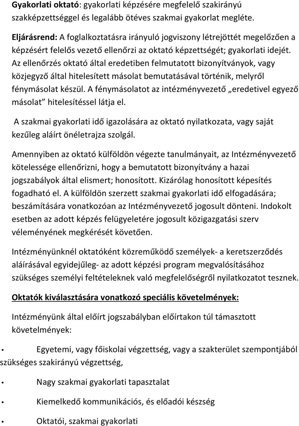 Az ellenőrzés oktató által eredetiben felmutatott bizonyítványok, vagy közjegyző által hitelesített másolat bemutatásával történik, melyről fénymásolat készül.