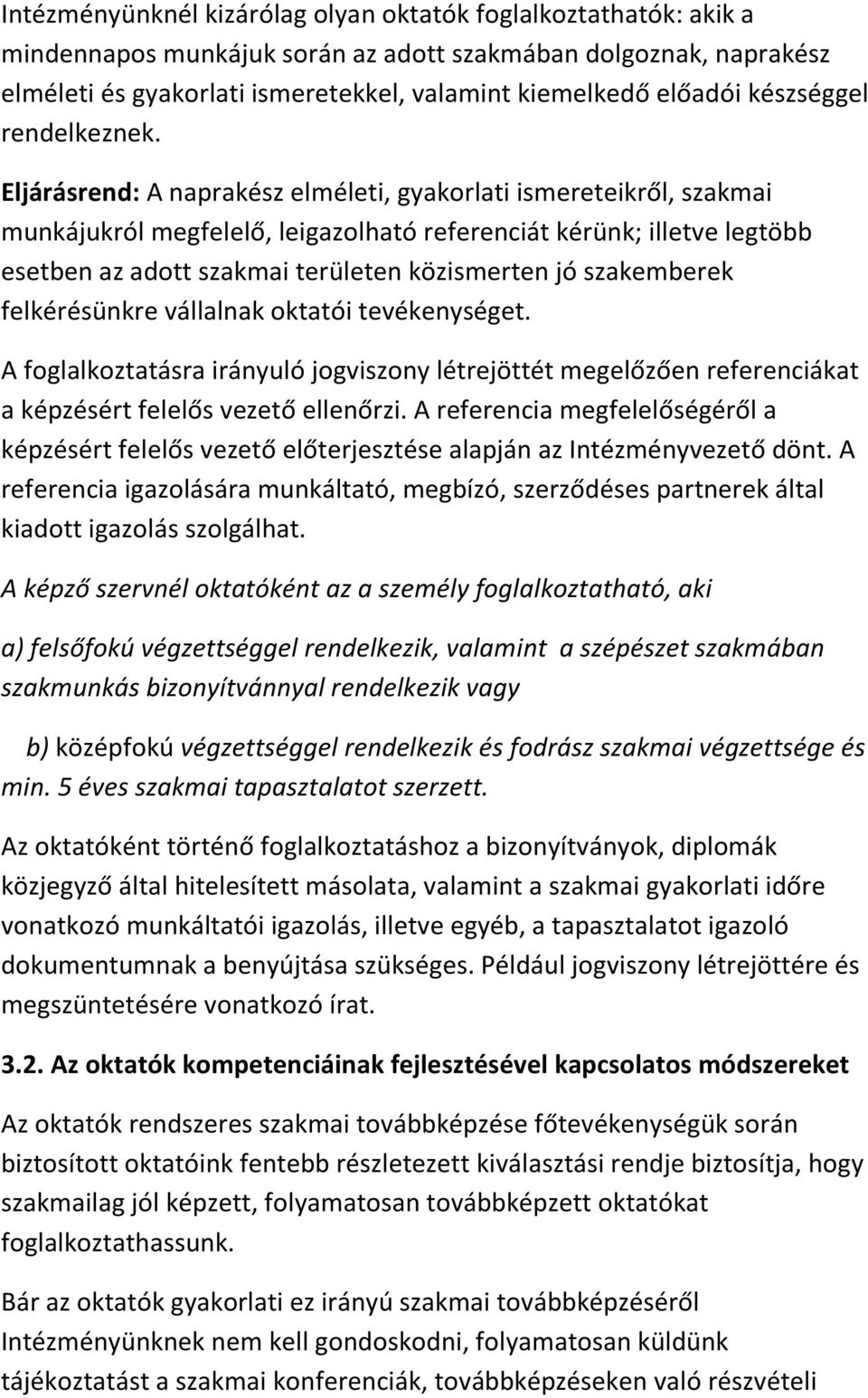 Eljárásrend: A naprakész elméleti, gyakorlati ismereteikről, szakmai munkájukról megfelelő, leigazolható referenciát kérünk; illetve legtöbb esetben az adott szakmai területen közismerten jó