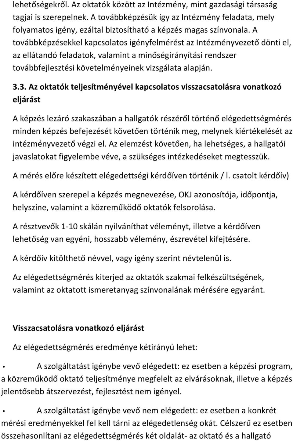 A továbbképzésekkel kapcsolatos igényfelmérést az Intézményvezető dönti el, az ellátandó feladatok, valamint a minőségirányítási rendszer továbbfejlesztési követelményeinek vizsgálata alapján. 3.