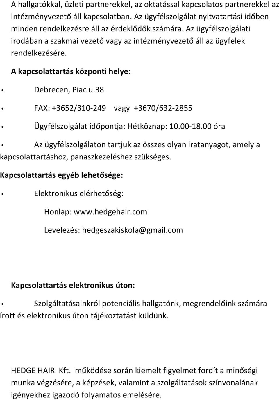 FAX: +3652/310-249 vagy +3670/632-2855 Ügyfélszolgálat időpontja: Hétköznap: 10.00-18.