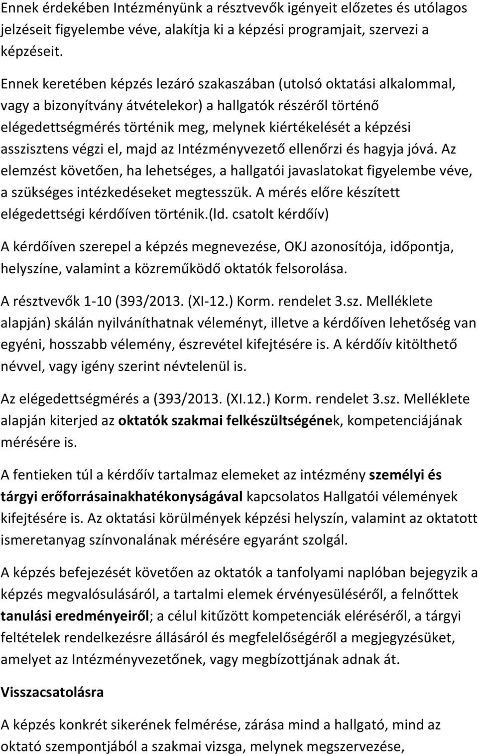 asszisztens végzi el, majd az Intézményvezető ellenőrzi és hagyja jóvá. Az elemzést követően, ha lehetséges, a hallgatói javaslatokat figyelembe véve, a szükséges intézkedéseket megtesszük.
