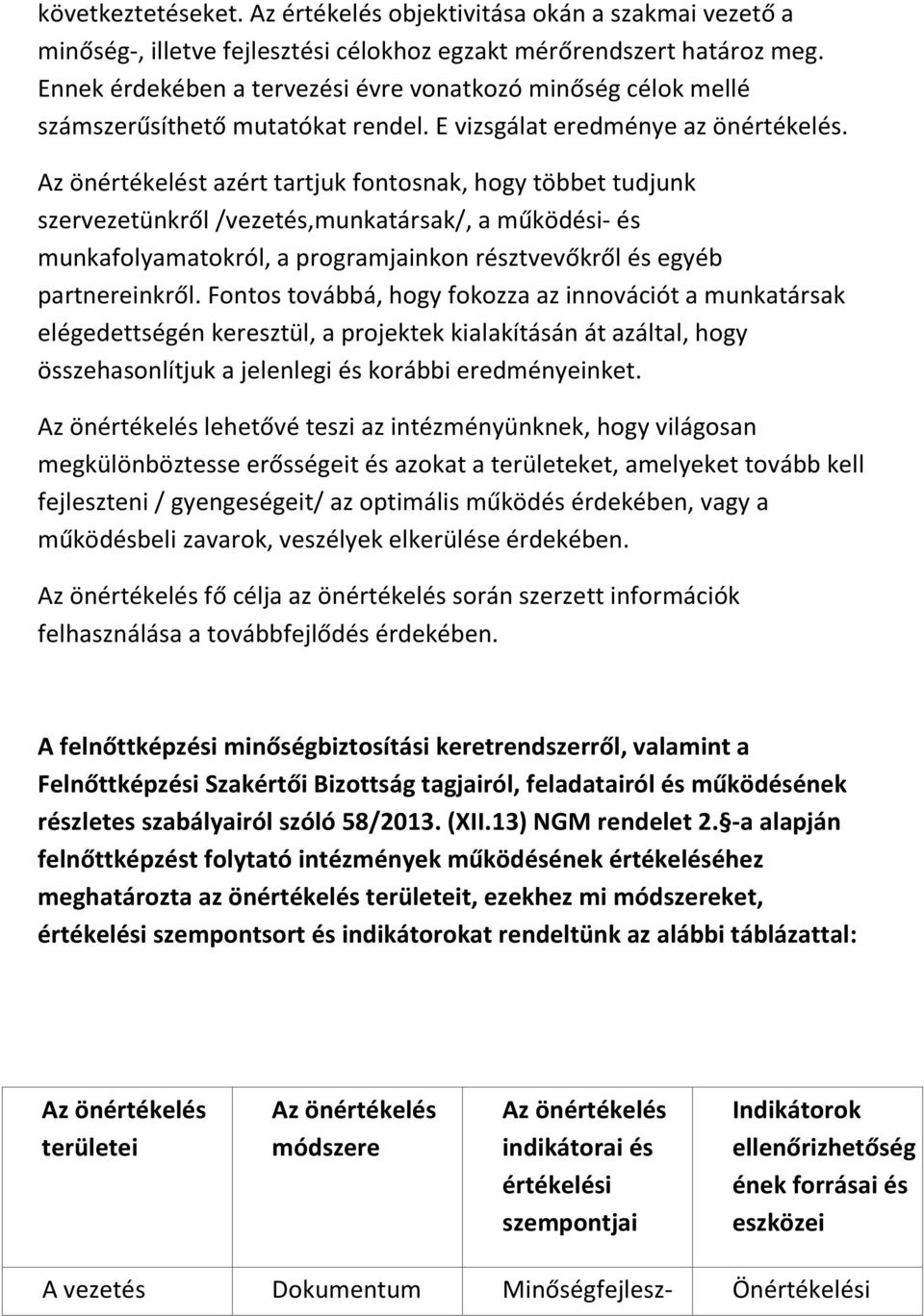 Az önértékelést azért tartjuk fontosnak, hogy többet tudjunk szervezetünkről /vezetés,munkatársak/, a működési- és munkafolyamatokról, a programjainkon résztvevőkről és egyéb partnereinkről.