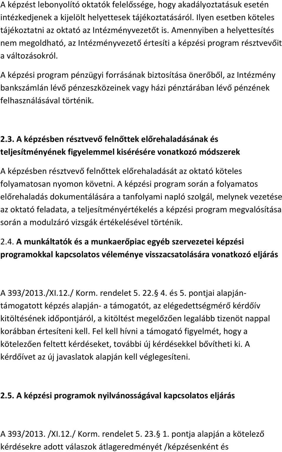 A képzési program pénzügyi forrásának biztosítása önerőből, az Intézmény bankszámlán lévő pénzeszközeinek vagy házi pénztárában lévő pénzének felhasználásával történik. 2.3.