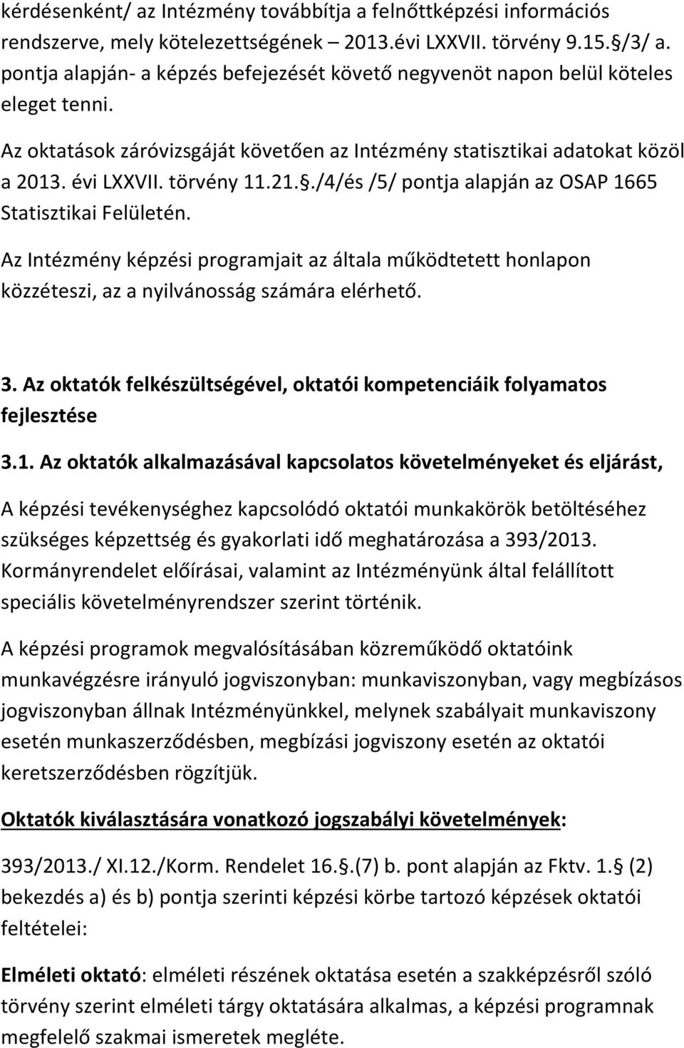 ./4/és /5/ pontja alapján az OSAP 1665 Statisztikai Felületén. Az Intézmény képzési programjait az általa működtetett honlapon közzéteszi, az a nyilvánosság számára elérhető. 3.