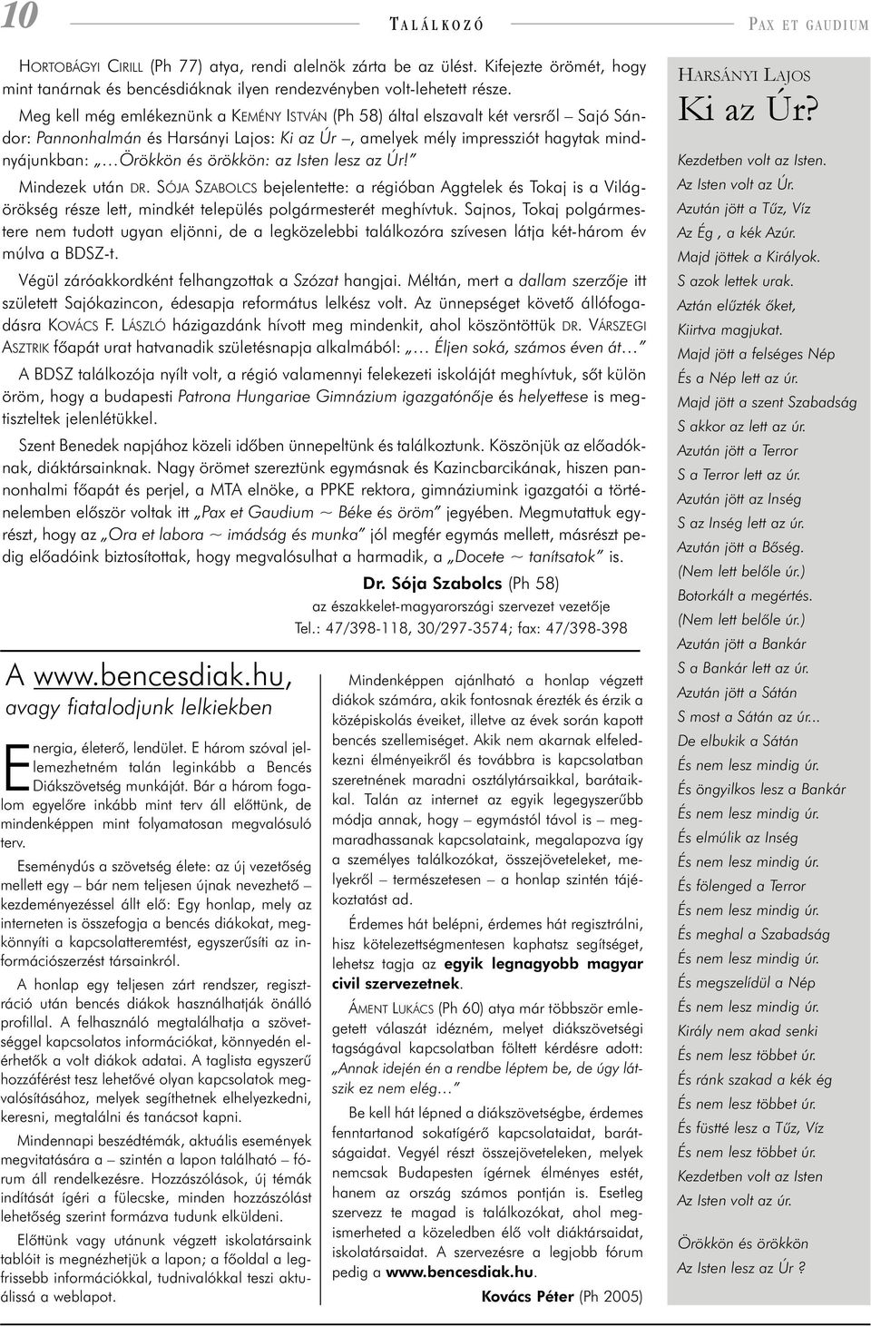 örökkön: az Isten lesz az Úr! Mindezek után DR. SÓJA SZABOLCS bejelentette: a régióban Aggtelek és Tokaj is a Világörökség része lett, mindkét település polgármesterét meghívtuk.