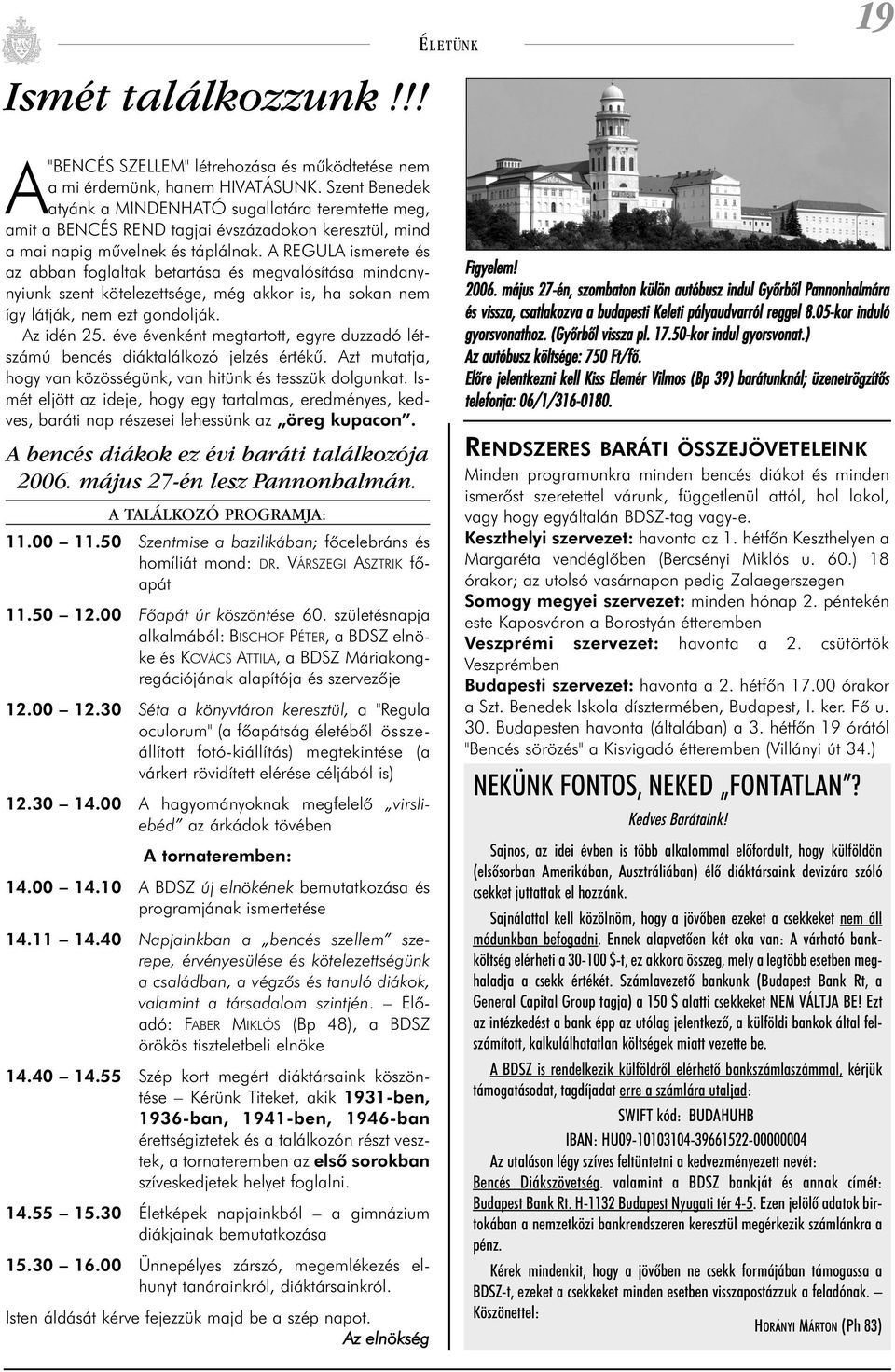 A REGULA ismerete és az abban foglaltak betartása és megvalósítása mindanynyiunk szent kötelezettsége, még akkor is, ha sokan nem így látják, nem ezt gondolják. Az idén 25.