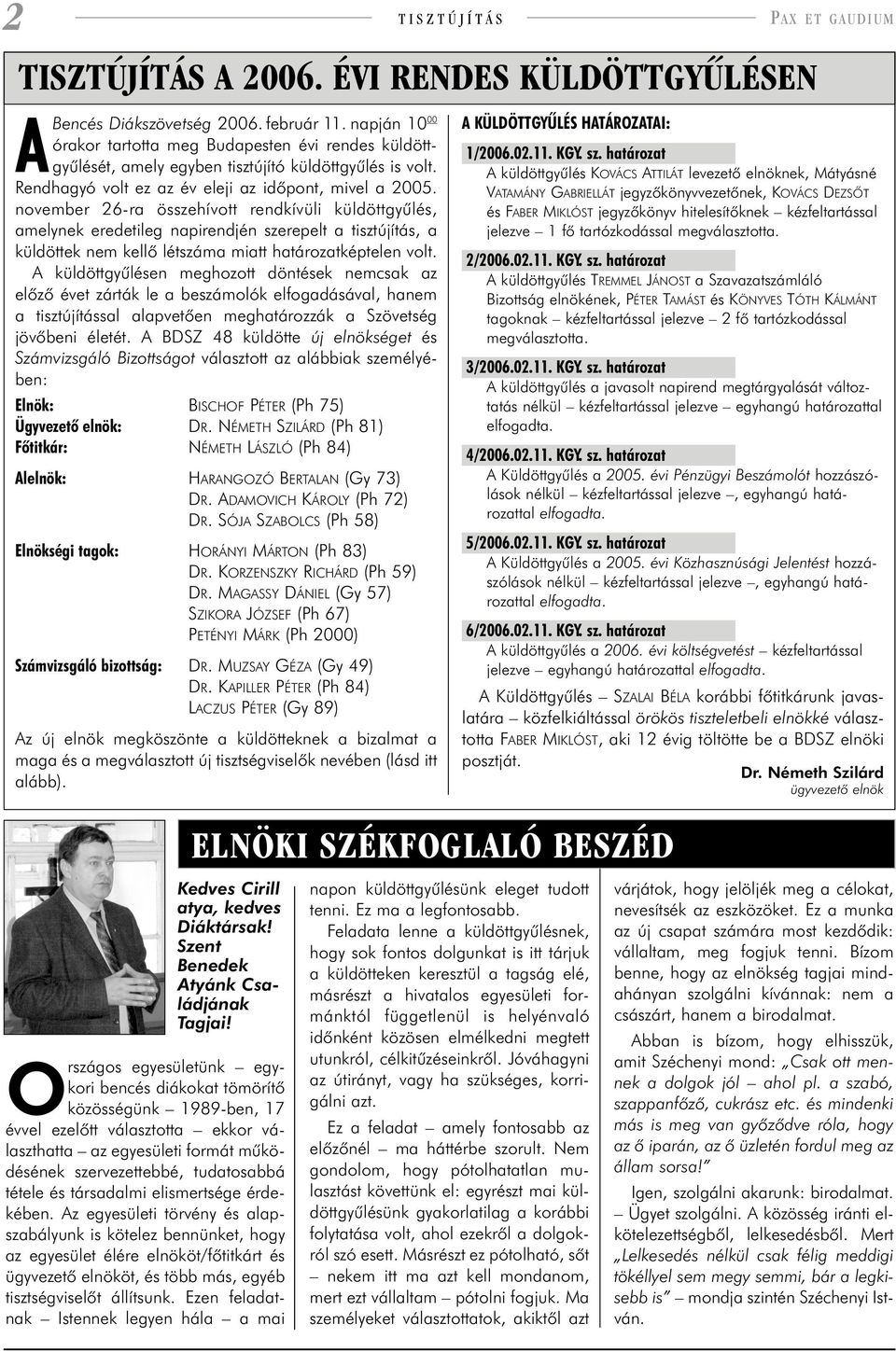 november 26-ra összehívott rendkívüli küldöttgyûlés, amelynek eredetileg napirendjén szerepelt a tisztújítás, a küldöttek nem kellõ létszáma miatt határozatképtelen volt.