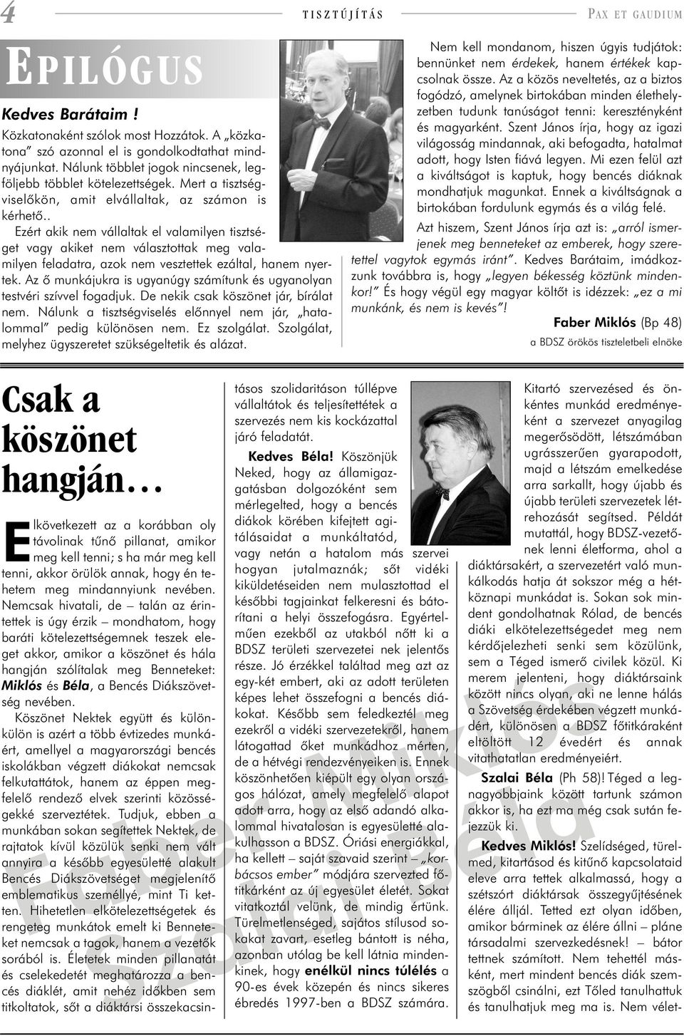 . Ezért akik nem vállaltak el valamilyen tisztséget vagy akiket nem választottak meg valamilyen feladatra, azok nem vesztettek ezáltal, hanem nyertek.