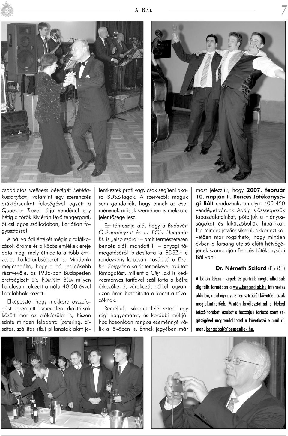 Mindenki megcsodálta, hogy a bál legidõsebb résztvevõje, az 1936-ban Budapesten érettségizett DR. POMPÉRY BÉLA milyen fiatalosan rokizott a nála 40-50 évvel fiatalabbak között.