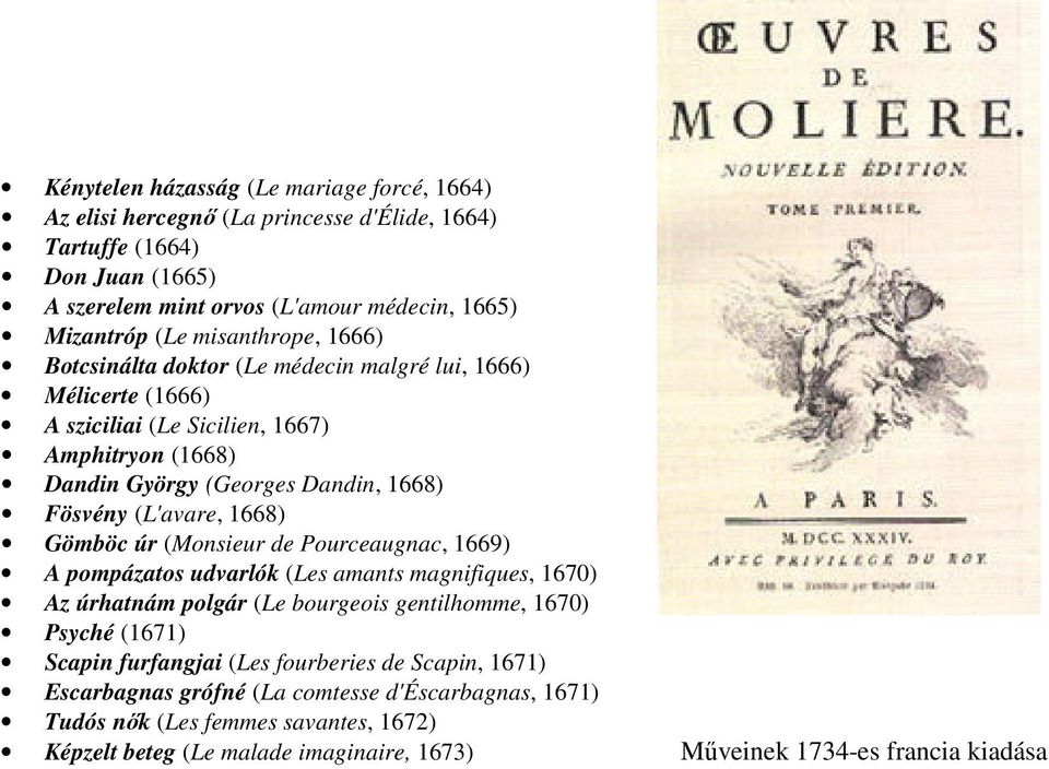 1668) Gömböc úr (Monsieur de Pourceaugnac, 1669) A pompázatos udvarlók (Les amants magnifiques, 1670) Az úrhatnám polgár (Le bourgeois gentilhomme, 1670) Psyché (1671) Scapin furfangjai