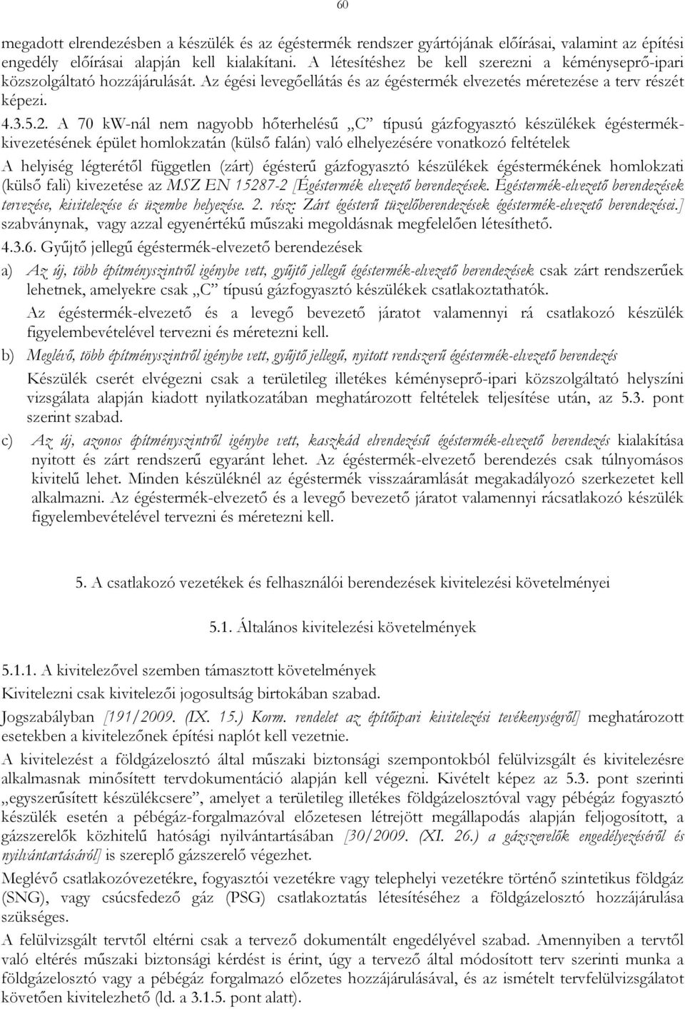 A 70 kwnál nem nagyobb hőterhelésű C típusú gázfogyasztó készülékek égéstermékkivezetésének épület homlokzatán (külső falán) való elhelyezésére vonatkozó feltételek A helyiség légterétől független