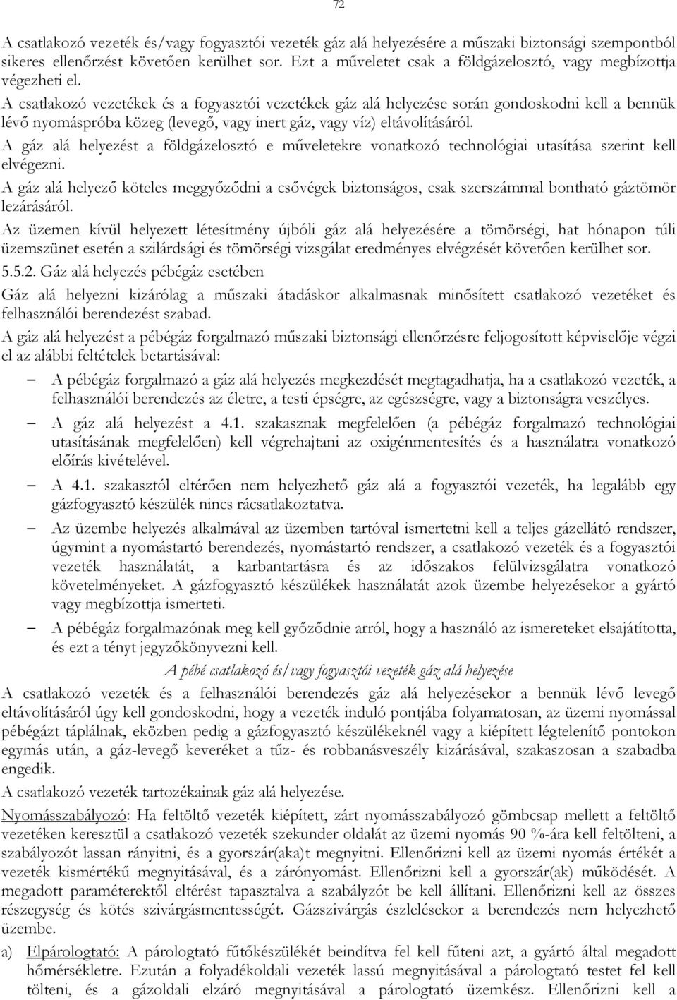 A csatlakozó vezetékek és a fogyasztói vezetékek gáz alá helyezése során gondoskodni kell a bennük lévő nyomáspróba közeg (levegő, vagy inert gáz, vagy víz) eltávolításáról.