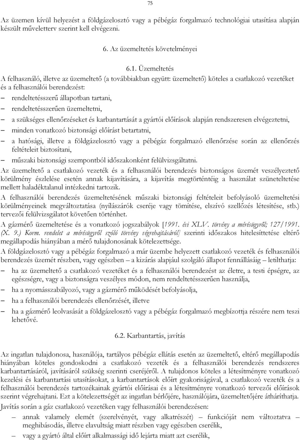 rendeltetésszerűen üzemeltetni, a szükséges ellenőrzéseket és karbantartását a gyártói előírások alapján rendszeresen elvégeztetni, minden vonatkozó biztonsági előírást betartatni, a hatósági,