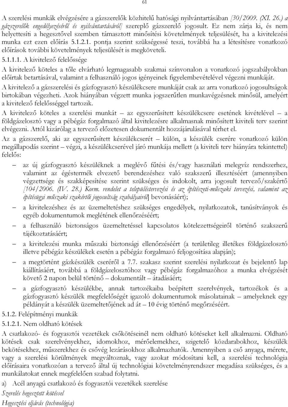 2.1. pontja szerint szükségessé teszi, továbbá ha a létesítésre vonatkozó előírások további követelmények teljesülését is megköveteli. 5.1.1.1. A kivitelező felelőssége A kivitelező köteles a tőle